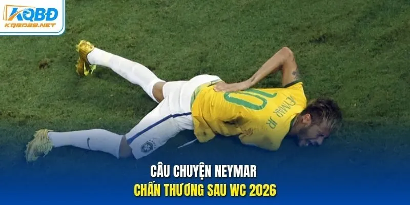Câu chuyện Neymar chấn thương sau WC 2026 Câu chuyện Neymar chấn thương sau WC 2026