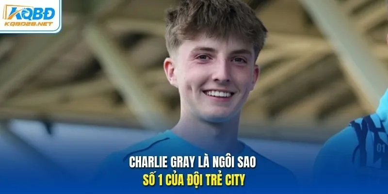 Charlie Gray là ngôi sao số 1 của đội trẻ City Charlie Gray là ngôi sao số 1 của đội trẻ City