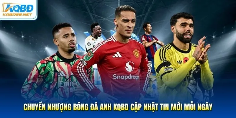 Chuyển Nhượng Bóng Đá Anh Kqbd Cập Nhật Tin Mới Mỗi Ngày