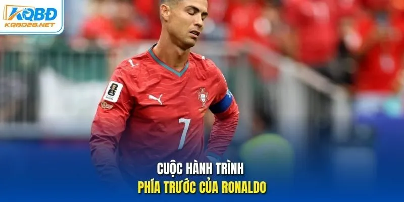 Cuộc hành trình phía trước của Ronaldo