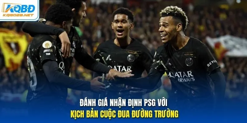 Đánh giá nhận định PSG với kịch bản cuộc đua đường trường