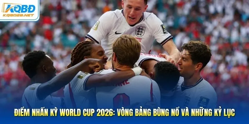 Điểm nhấn kỳ World Cup 2026: Vòng Bảng Bùng Nổ Và Những Kỷ Lục