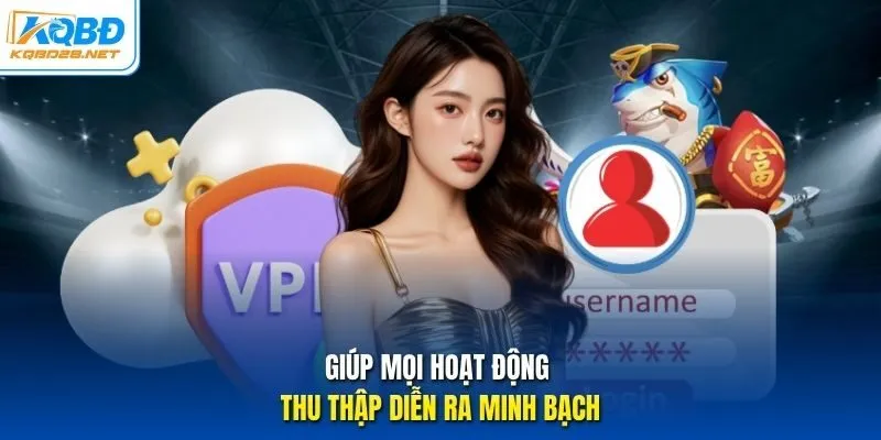 Giúp mọi hoạt động thu thập diễn ra minh bạch. Giúp mọi hoạt động thu thập diễn ra minh bạch.