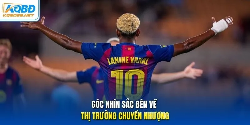 Góc nhìn sắc bén về thị trường chuyển nhượng Góc nhìn sắc bén về thị trường chuyển nhượng