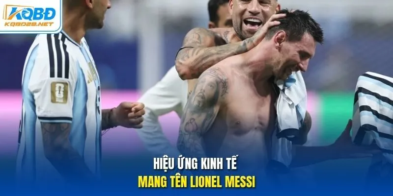 Hiệu ứng kinh tế mang tên Lionel Messi Hiệu ứng kinh tế mang tên Lionel Messi