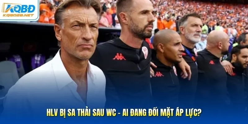 HLV Bị Sa Thải Sau WC - Ai Đang Đối Mặt Áp Lực?