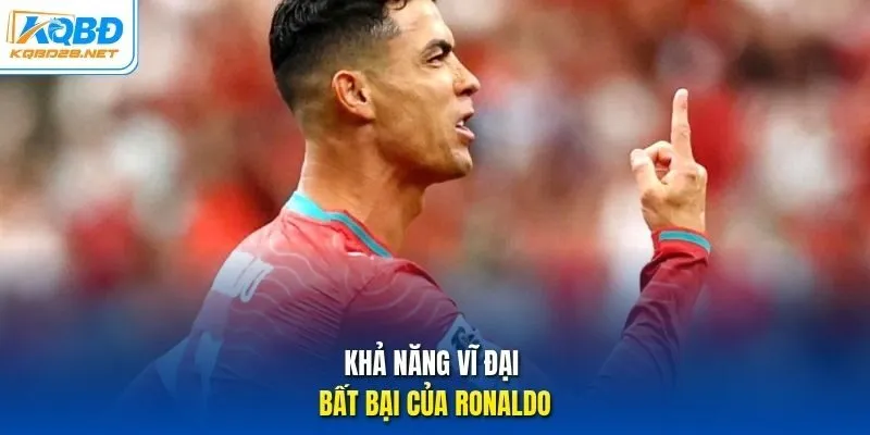 Khả năng vĩ đại bất bại của Ronaldo 