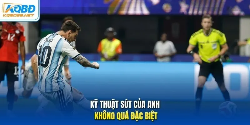 Kỹ thuật sút của anh không quá đặc biệt