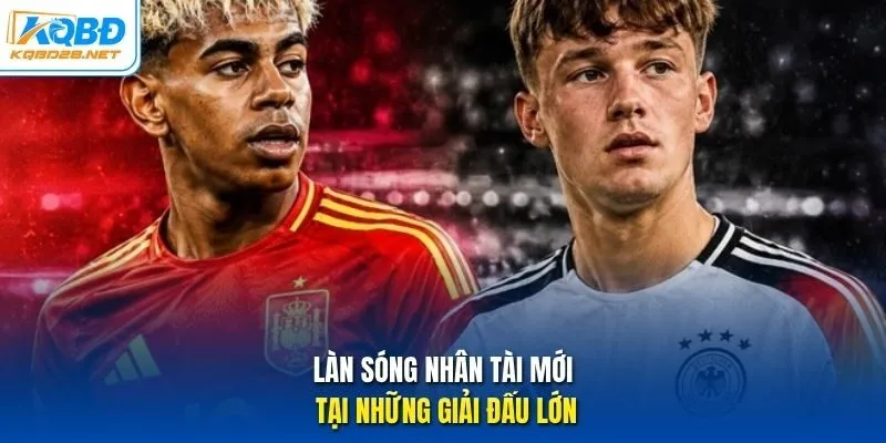Làn sóng nhân tài mới tại những giải đấu lớn.
