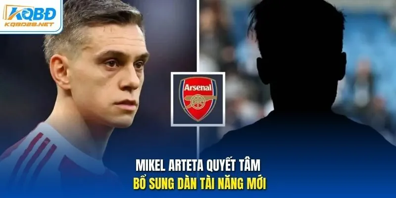Mikel Arteta quyết tâm bổ sung dàn tài năng mới
