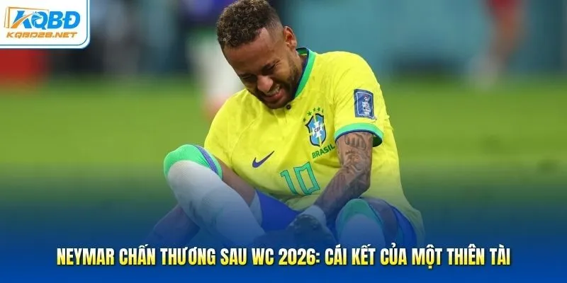 Neymar Chấn Thương Sau WC 2026: Cái Kết Của Một Thiên Tài