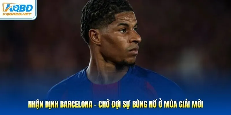 Nhận Định Barcelona - Chờ Đợi Sự Bùng Nổ Ở Mùa Giải Mới