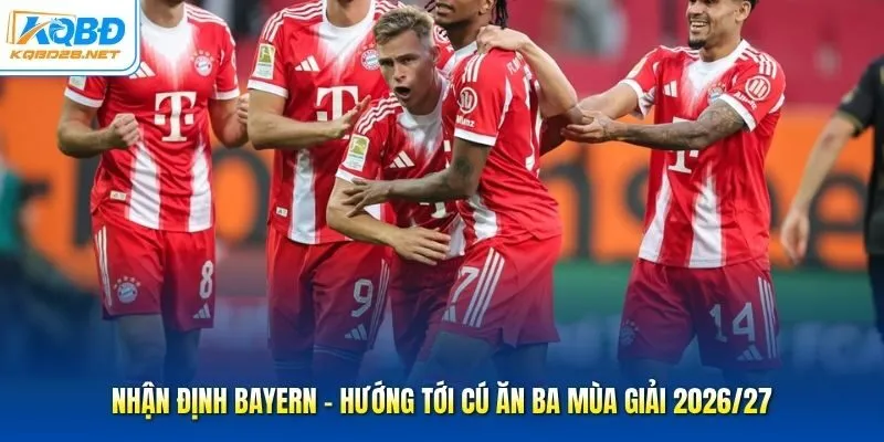 Nhận Định Bayern - Hướng Tới Cú Ăn Ba Mùa Giải 2026/27