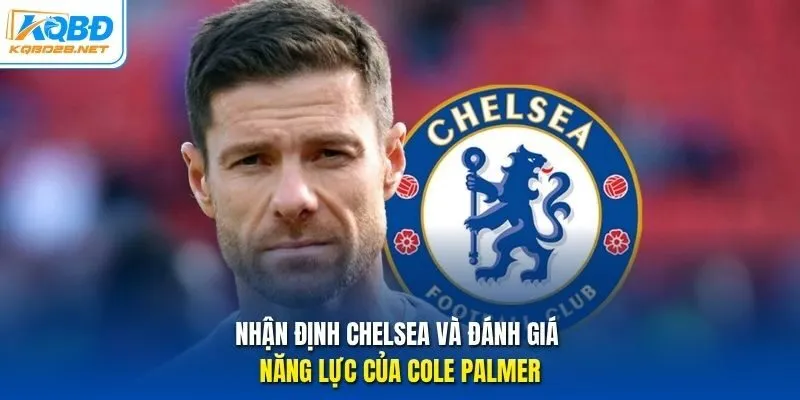Nhận định Chelsea và đánh giá năng lực của Cole Palmer Nhận định Chelsea và đánh giá năng lực của Cole Palmer