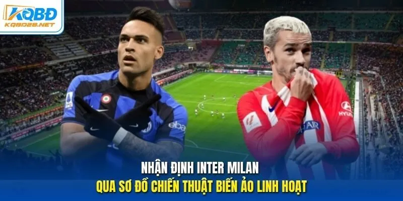 Nhận định Inter Milan qua sơ đồ chiến thuật biến ảo linh hoạt