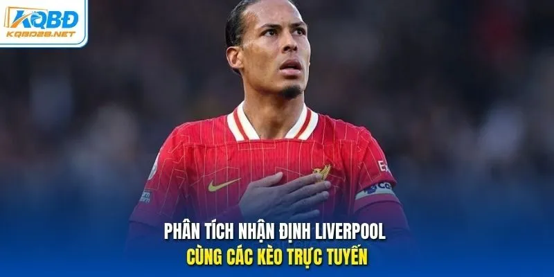 Phân tích nhận định Liverpool cùng các kèo trực tuyến Phân tích nhận định Liverpool cùng các kèo trực tuyến