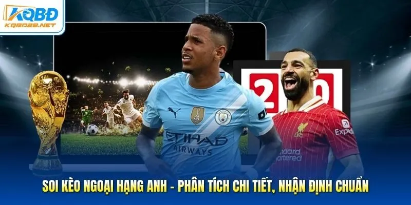 Soi Kèo Ngoại Hạng Anh - Phân Tích Chi Tiết, Nhận Định Chuẩn