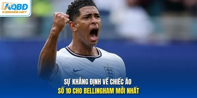 Sự khẳng định về chiếc áo số 10 cho Bellingham mới nhất