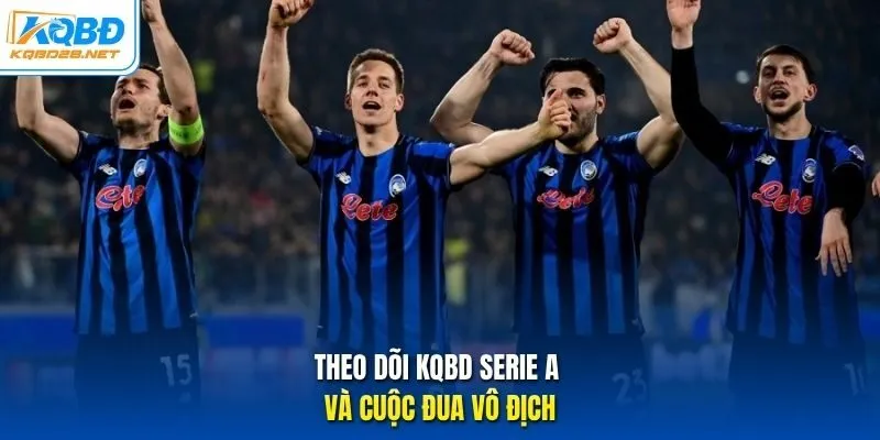 Theo dõi KQBD Serie A và cuộc đua vô địch Theo dõi KQBD Serie A và cuộc đua vô địch