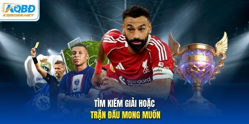 Tìm kiếm giải hoặc trận đấu mong muốn.