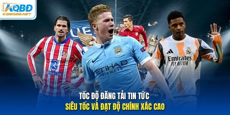 Tốc độ đăng tải tin tức siêu tốc và đạt độ chính xác cao