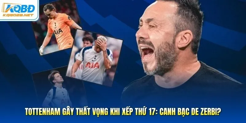 Tottenham Gây Thất Vọng Khi Xếp Thứ 17: Canh Bạc De Zerbi?