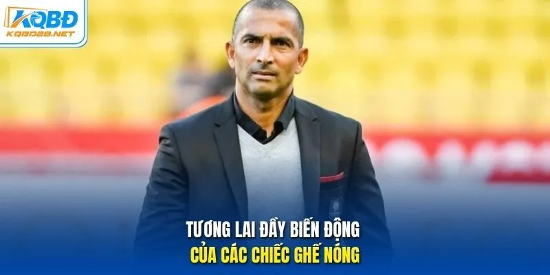 Tương lai đầy biến động của các chiếc ghế nóng Tương lai đầy biến động của các chiếc ghế nóng
