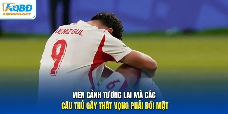 Viễn cảnh tương lai mà các cầu thủ gây thất vọng phải đối mặt
